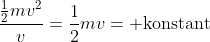 \frac{\frac{1}{2}mv^2}{v}=\frac{1}{2}mv=\mbox{ konstant}