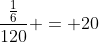 \frac{\frac{1}{6}}{120} = 20