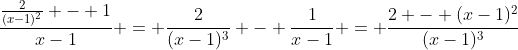 \frac{\frac{2}{(x-1)^2} - 1}{x-1} = \frac{2}{(x-1)^3} - \frac{1}{x-1} = \frac{2 - (x-1)^2}{(x-1)^3}