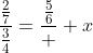 \frac{\frac{2}{7}}{\frac{3}{4}}=\frac{\frac{5}{6}}  {x}