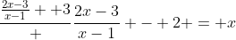 \frac{\frac{2x-3}{x-1} +3} {\frac{2x-3}{x-1} - 2} = x