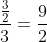 \frac{\frac{3}{2}}{3}=\frac{9}{2}