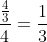 \frac{\frac{4}{3}}{4}=\frac{1}{3}