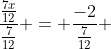 \frac{\frac{7x}{12}}{\frac{7}{12}} = \frac{-2}{\frac{7}{12}} 