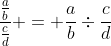 \frac{\frac{a}{b}}{\frac{c}{d}} = \frac{a}{b}\div\frac{c}{d}