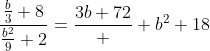 \frac{\frac{b}{3}+8}{\frac{b^2}{9}+2}=\frac{3b+72}  {b^2+18}