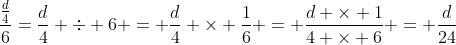 \frac{\frac{d}{4}}{6}=\frac{d}{4} \div 6 = \frac{d}{4} \times \frac{1}{6} = \frac{d \times 1}{4 \times 6} = \frac{d}{24}