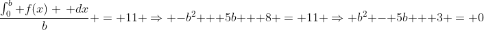 \frac{\int_0^b f(x) \, dx}{b} = 11 \Rightarrow -b^2 + 5b + 8 = 11 \Rightarrow b^2 - 5b + 3 = 0