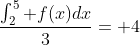 \frac{\int_2^5 f(x)dx}{3}= 4