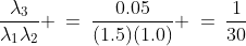 \frac{\lambda_3}{\lambda_1\lambda_2} \:=\:\frac{0.05}{(1.5)(1.0)} \:=\:\frac{1}{30}