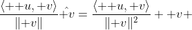 \frac{\langle \bold u,\bold v\rangle}{\|\bold v\|}\hat{\bold v}=\frac{\langle \bold u,\bold v\rangle}{\|\bold v\|^2} \bold v 