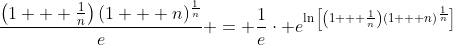 \frac{\left(1 + \frac{1}{n}\right)(1 + n)^{\frac{1}{n}}}{e} = \frac{1}{e}\cdot e^{\ln{\left[\left(1 + \frac{1}{n}\right)(1 + n)^{\frac{1}{n}}\right]}}