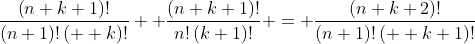 \frac{\left(n+k+1\right)!}{\left(n+1\right)!\left(  k\right)!} +\frac{\left(n+k+1\right)!}{n!\left(k+1\right)!} = \frac{\left(n+k+2\right)!}{\left(n+1\right)!\left(  k+1\right)!}