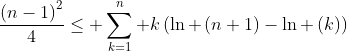 \frac{\left(n-1\right)^2}4\leq \sum_{k=1}^n k\left(\ln \left(n+1\right)-\ln \left(k\right)\right)