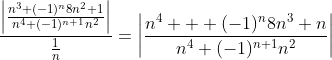 \frac{\left|\frac{n^3+(-1)^n8n^2+1}{n^4+(-1)^{n+1}n^2}\right|}{\frac{1}{n}}=\left|\frac{n^4+  (-1)^n8n^3+n}{n^4+(-1)^{n+1}n^2}\right|