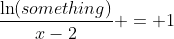 \frac{\ln(something)}{x-2} = 1