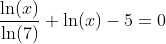\frac{\ln(x)}{\ln(7)}+\ln(x)-5=0