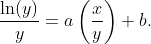 \frac{\ln(y)}{y}=a\left(\frac{x}{y}\right)+b.
