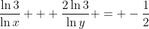 \frac{\ln{3}}{\ln{x}} + \frac{2\ln{3}}{\ln{y}} = -\frac{1}{2}