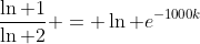 \frac{\ln 1}{\ln 2} = \ln e^{-1000k}