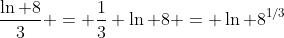 \frac{\ln 8}{3} = \frac{1}{3} \ln 8 = \ln 8^{1/3}