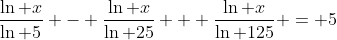 \frac{\ln x}{\ln 5} - \frac{\ln x}{\ln 25} + \frac{\ln x}{\ln 125} = 5