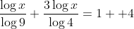 \frac{\log{x}}{\log{9}}+\frac{3\log{x}}{\log{4}}=1  4