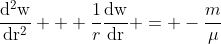 \frac{\mathrm{{d}^{2}w}}{\mathrm{d{r}^{2}}} + \frac{1}{r}\frac{\mathrm{dw}}{\mathrm{dr}} = -\frac{m}{\mu}