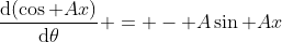 \frac{\mathrm{d}(\cos Ax)}{\mathrm{d}\theta} = - A\sin Ax