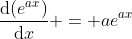 \frac{\mathrm{d}(e^{ax})}{\mathrm{d}x} = ae^{ax}