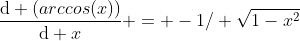 \frac{\mathrm{d} (arccos(x))}{\mathrm{d} x} = -1/ \sqrt{1-x^2}