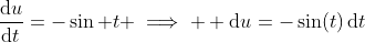 \frac{\mathrm{d}u}{\mathrm{d}t}=-\sin t \implies  \mathrm{d}u=-\sin(t)\,\mathrm{d}t