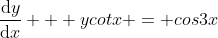 \frac{\mathrm{d}y}{\mathrm{d}x} + ycotx = cos3x