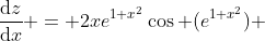 \frac{\mathrm{d}z}{\mathrm{d}x} = 2xe^{1+x^2}\cos (e^{1+x^2}) 