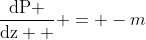 \frac{\mathrm{dP} }{\mathrm{dz}  } = -m
