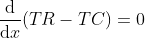 \frac{\mbox{d}}{\mbox{d}x}(TR-TC)=0