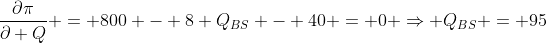 \frac{\partial\pi}{\partial Q} = 800 - 8 Q_{BS} - 40 = 0 \Rightarrow Q_{BS} = 95