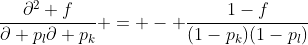\frac{\partial^2 f}{\partial p_l\partial p_k} = - \frac{1-f}{(1-p_k)(1-p_l)}