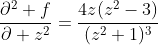 \frac{\partial^2 f}{\partial z^2}=\frac{4z(z^2-3)}{(z^2+1)^3}