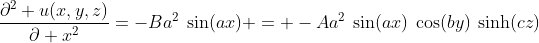 \frac{\partial^2 u(x,y,z)}{\partial x^2}=-Ba^2\:\sin(ax) = -Aa^2\:\sin(ax)\:\cos(by)\:\sinh(cz)