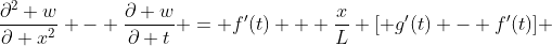 \frac{\partial^2 w}{\partial x^2} - \frac{\partial w}{\partial t} = f'(t) + \frac{x}{L} [ g'(t) - f'(t)] 