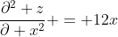 \frac{\partial^2 z}{\partial x^2} = 12x