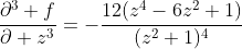 \frac{\partial^3 f}{\partial z^3}=-\frac{12(z^4-6z^2+1)}{(z^2+1)^4}