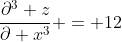 \frac{\partial^3 z}{\partial x^3} = 12