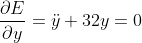\frac{\partial{E}}{\partial{y}}=\ddot{y}+32y=0