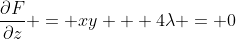 \frac{\partial{F}}{\partial{z}} = xy + 4\lambda = 0