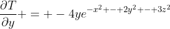 \frac{\partial{T}}{\partial{y}} = -4ye^{-x^2 - 2y^2 - 3z^2}