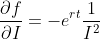 \frac{\partial{f}}{\partial{I}}=-e^{rt}\frac{1}{I^2}