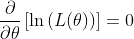 \frac{\partial}{\partial\theta}\left[\ln\left(L(\theta)\right)\right]=0