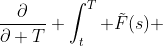 \frac{\partial}{\partial T} \int_t^T \tilde{F}(s) ~ds=\frac{\partial}{\partial T} ~ \left(\mathcal{F}(T)-\mathcal{F}(t)\right)